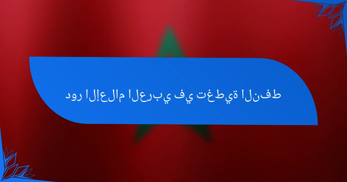دور الإعلام العربي في تغطية النفط