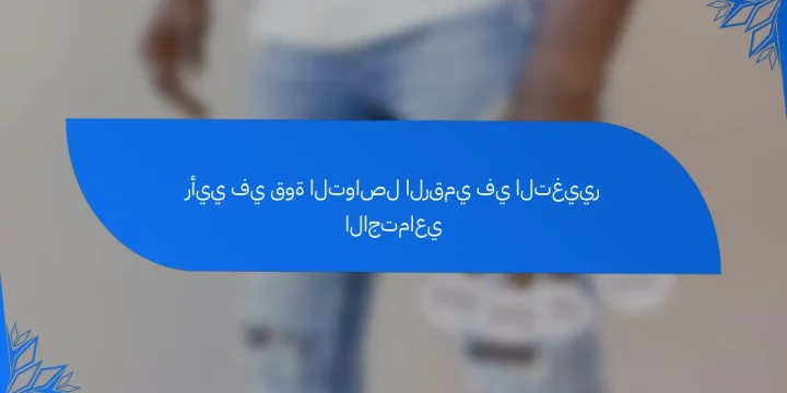 رأيي في قوة التواصل الرقمي في التغيير الاجتماعي