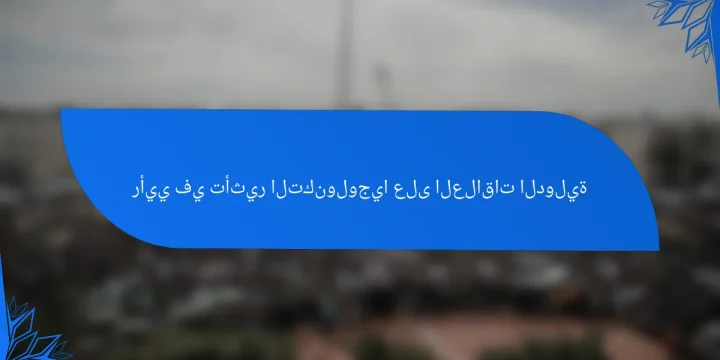 رأيي في تأثير التكنولوجيا على العلاقات الدولية