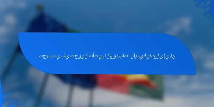 تجربتي في تحليل تأثير العقوبات الأمريكية على إيران