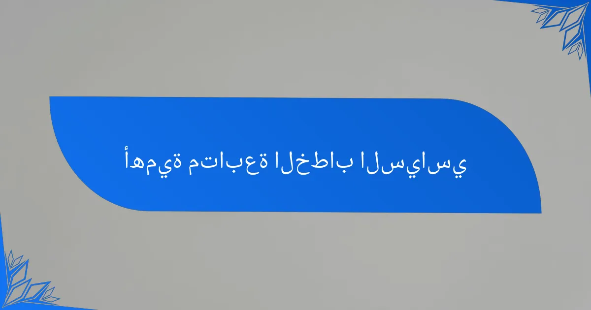 أهمية متابعة الخطاب السياسي
