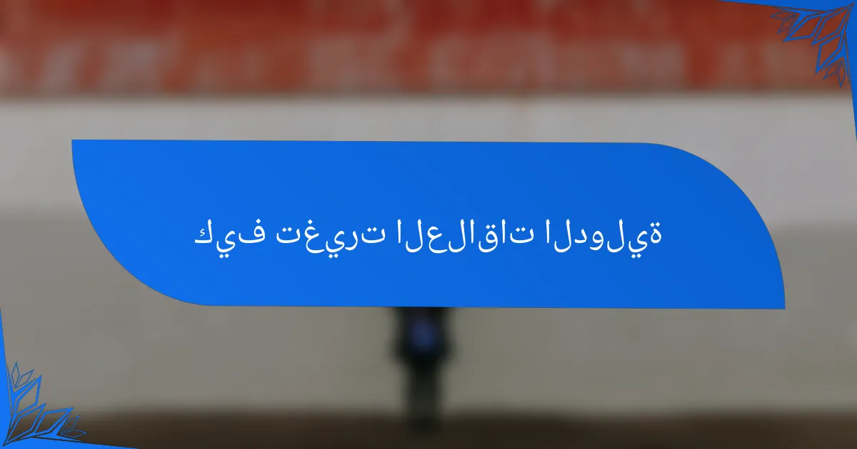 كيف تغيرت العلاقات الدولية