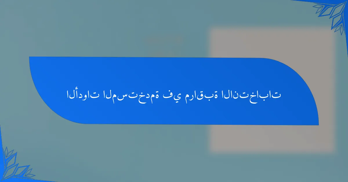 الأدوات المستخدمة في مراقبة الانتخابات