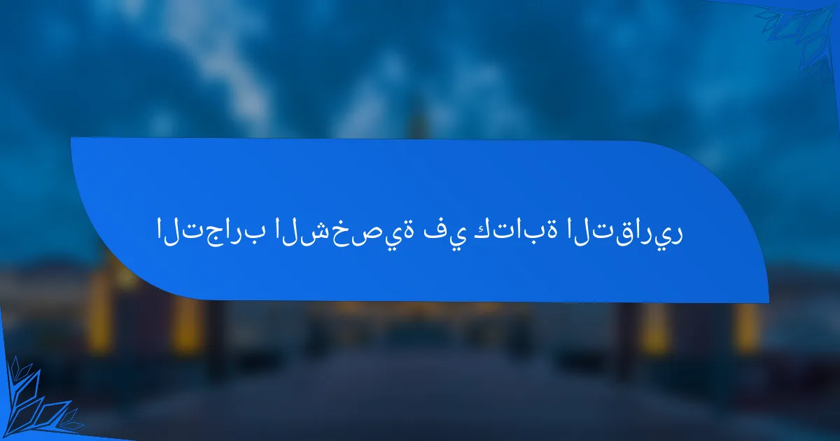 التجارب الشخصية في كتابة التقارير